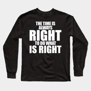 The Time Is Always Right To Do What Is Right MLK JR Long Sleeve T-Shirt